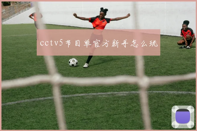cctv5节目单官方新手怎么玩