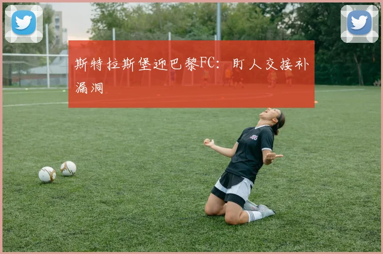 斯特拉斯堡迎巴黎FC：盯人交接补漏洞