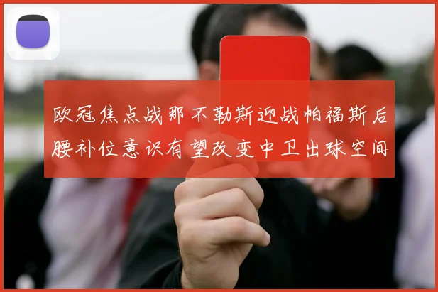 欧冠焦点战那不勒斯迎战帕福斯后腰补位意识有望改变中卫出球空间