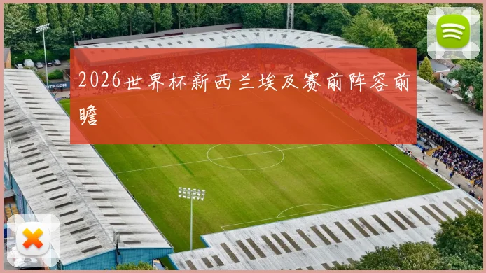 2026世界杯新西兰埃及赛前阵容前瞻