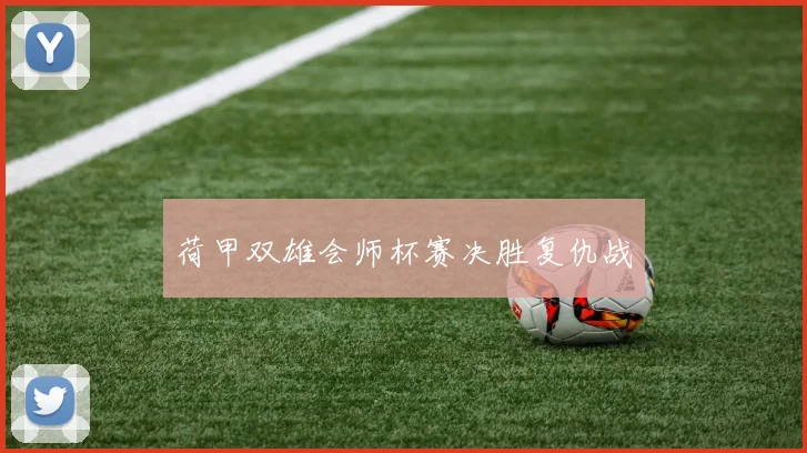 荷甲双雄会师杯赛决胜复仇战